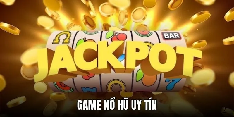 Game Nổ Hũ Uy Tín - Quay Hũ An Toàn, Nhận Tiền Thả Ga
